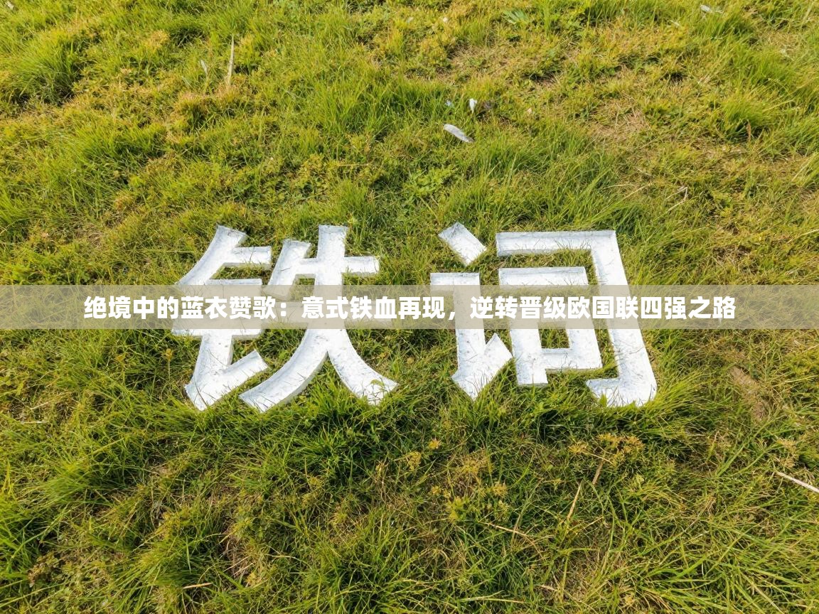 绝境中的蓝衣赞歌:意式铁血再现,逆转晋级欧国联四强之路 第2张