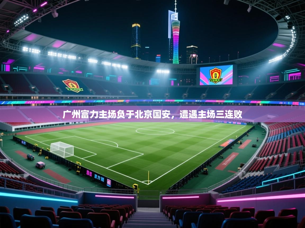 广州富力主场负于北京国安,遭遇主场三连败 第1张