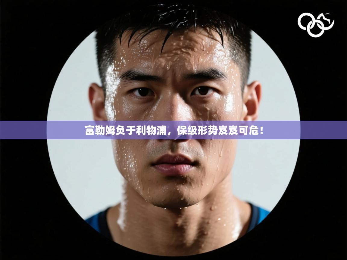 富勒姆负于利物浦，保级形势岌岌可危！